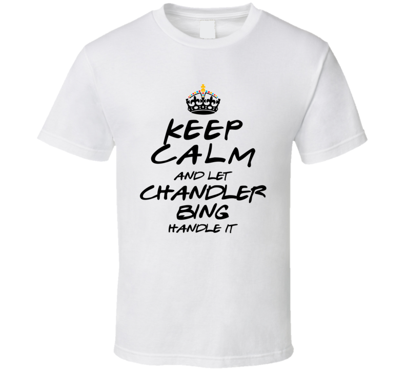 Keep Calm And Let Chandler Bing Handle It Friends T Shirt