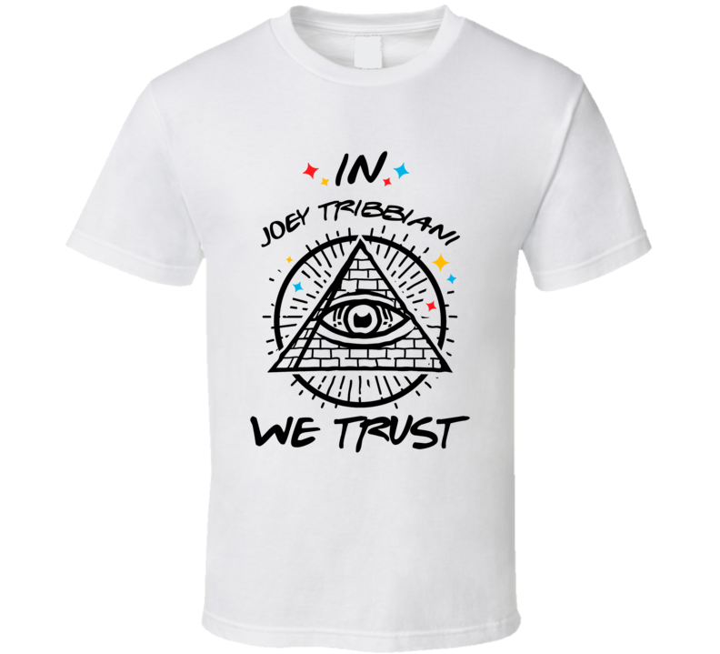 In Joey Tribbiani We Trust Friends T Shirt
