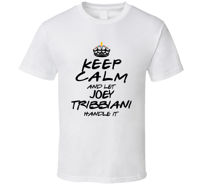 Keep Calm And Let Joey Tribbiani Handle It Friends T Shirt