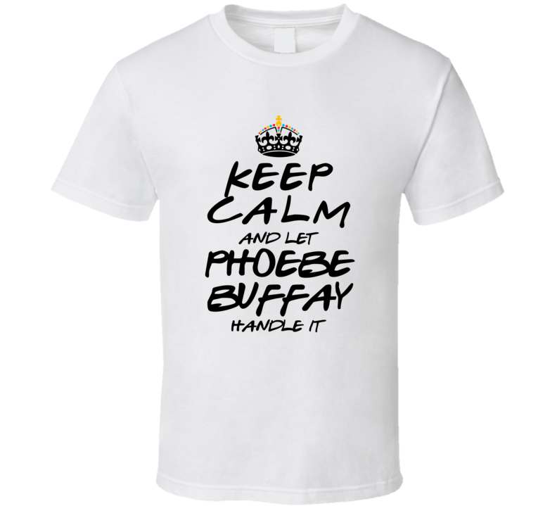 Keep Calm And Let Phoebe Buffay Handle It Friends T Shirt