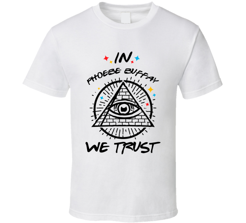 In Phoebe Buffay We Trust Friends T Shirt