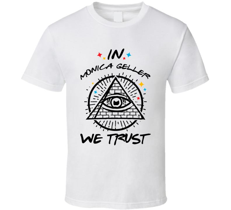 In Monica Geller We Trust Friends T Shirt