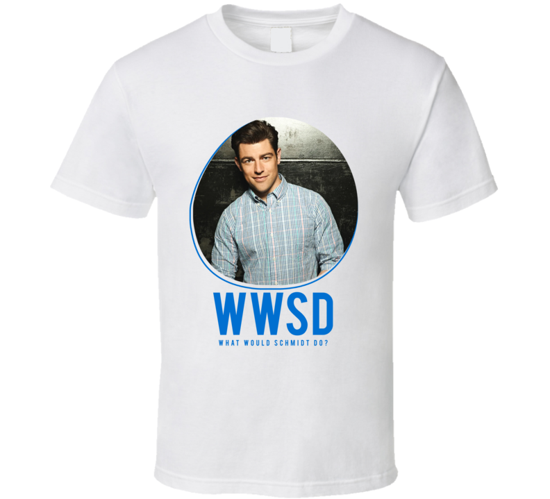 Wwsd What Would Schmidt Do New Girl T Shirt