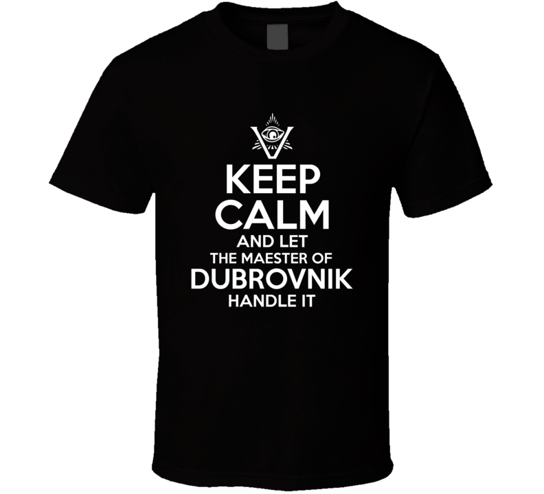 Keep Calm And Let The Maester Of Dubrovnik Handle It The Pentaverate T Shirt