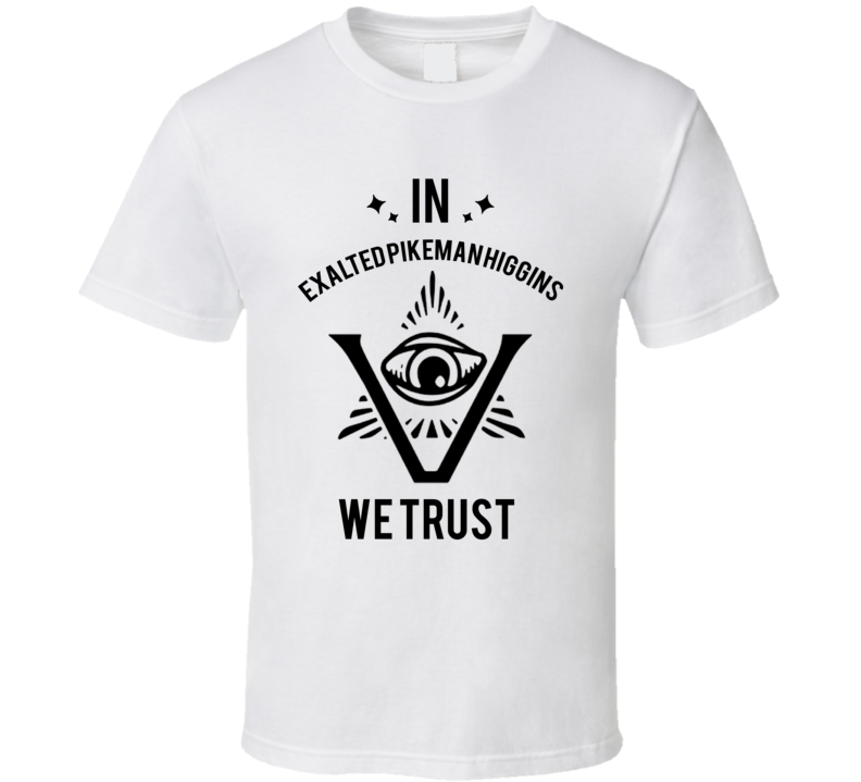 In Exalted Pikeman Higgins We Trust The Pentaverate T Shirt