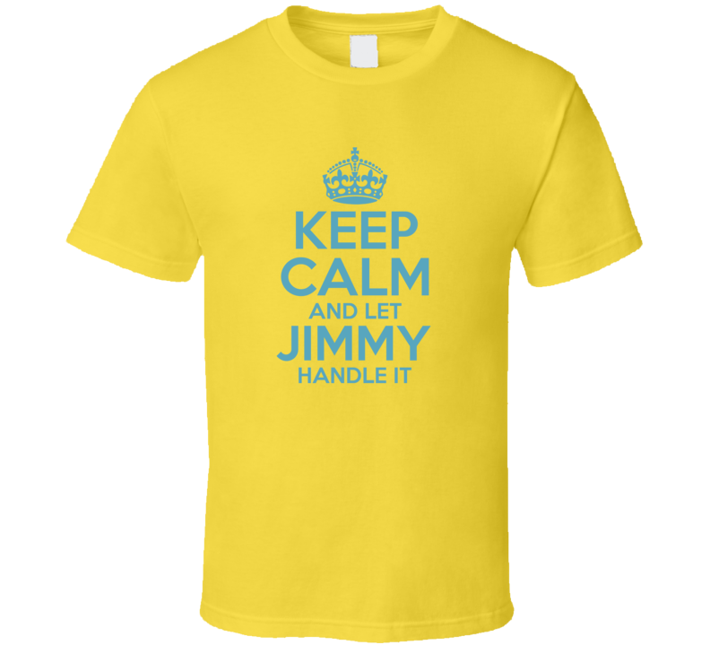 Keep Calm And Let Jimmy Handle It Hacks T Shirt