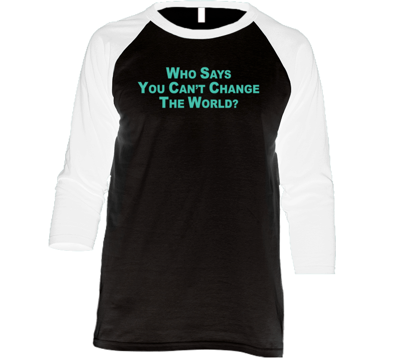 Who Says You Can't Change The World Raglan T Shirt