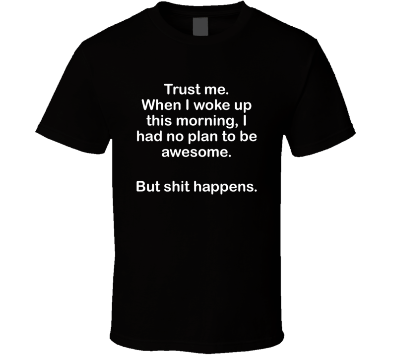 I Had No Plans To Be Awesome But Shit Happens T Shirt