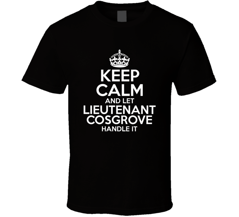 Keep Calm And Let Lieutenant Cosgrove Handle It Stumptown T Shirt