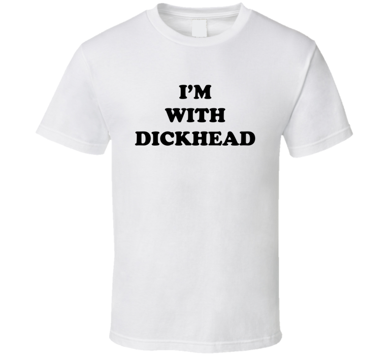 I'm With Dickhead Funny T Shirt