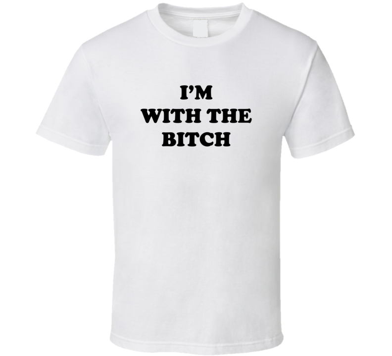 I'm With The Bitch Funny T Shirt