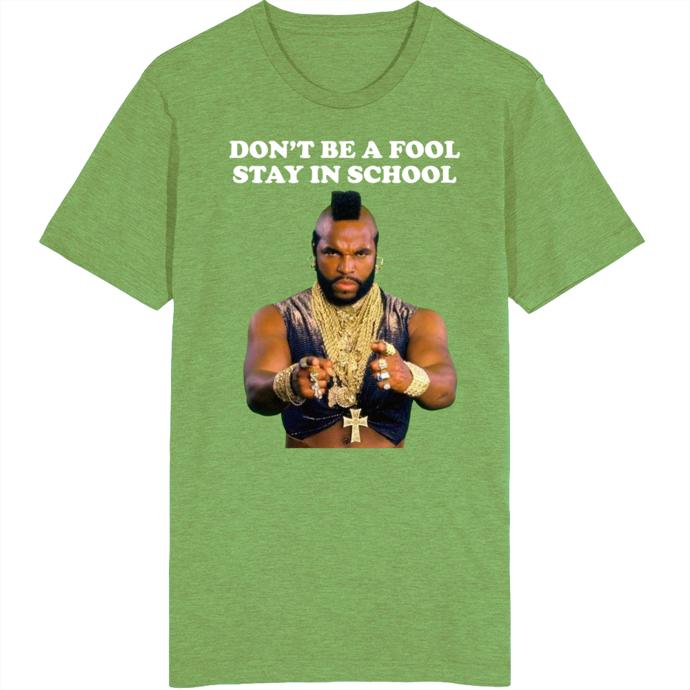 Don't Be A Fool Stay In School Mr T T Shirt