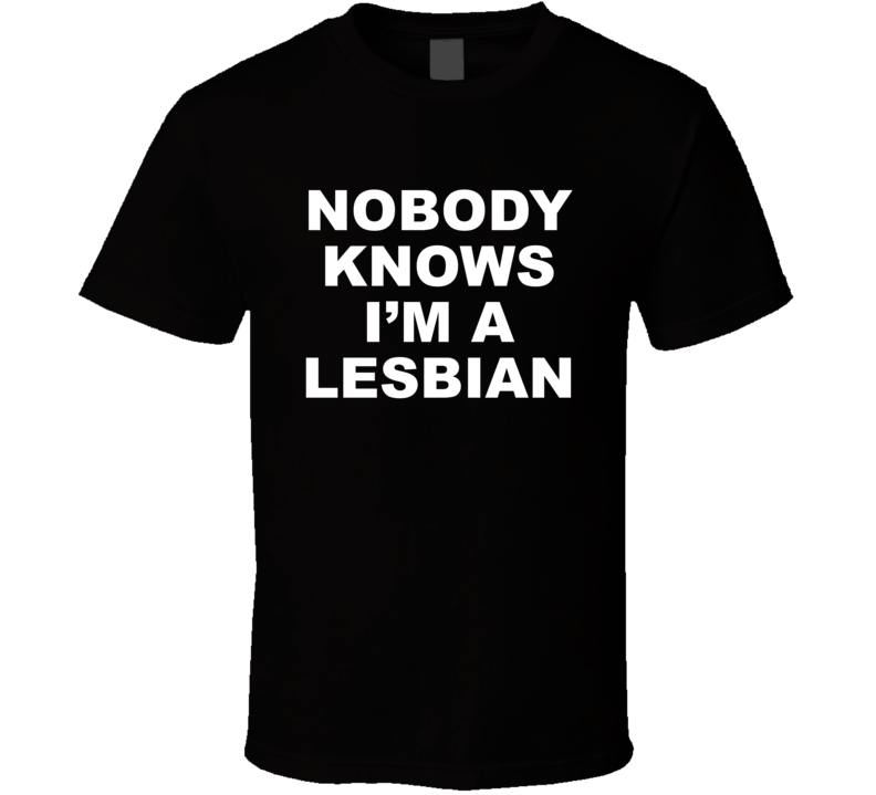 Noboy Knows I'm A Lesbian T Shirt