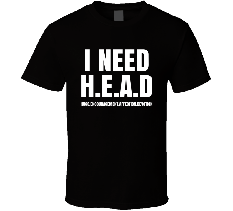 I Need Head Hugs Encouragement Affection Devotion T Shirt