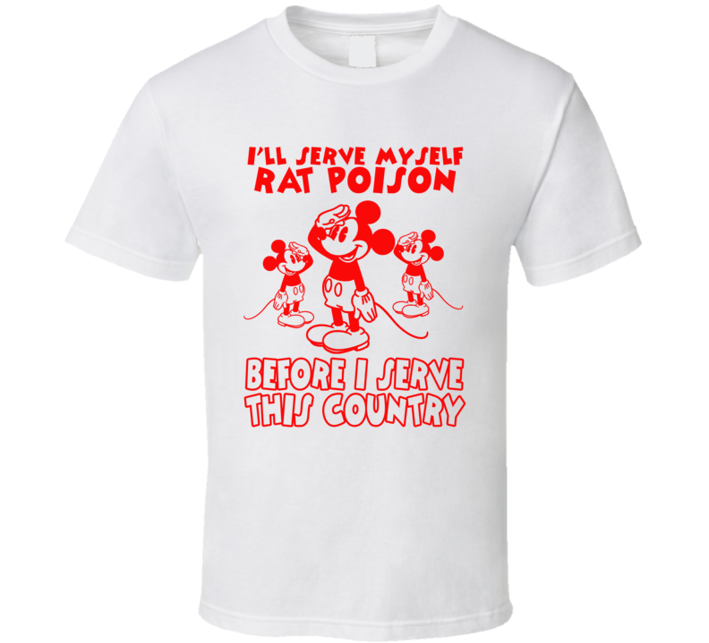 Mickey Mouse I'll Serve Myself Rat Poison Before I Serve This Country T Shirt