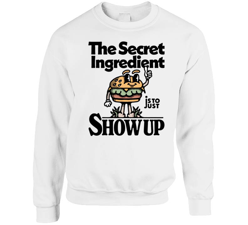 The Secret Ingredient Is To Just Show Up Motivational Crewneck Sweatshirt
