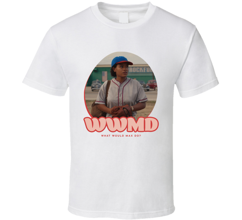 Wwmd What Would Max Do A League Of Their Own T Shirt