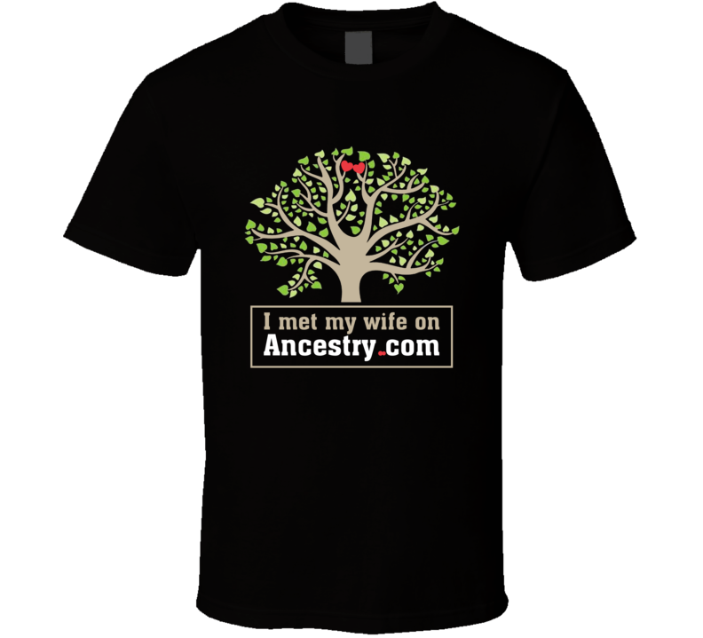 I Met My Wife On Ancestry.com T Shirt