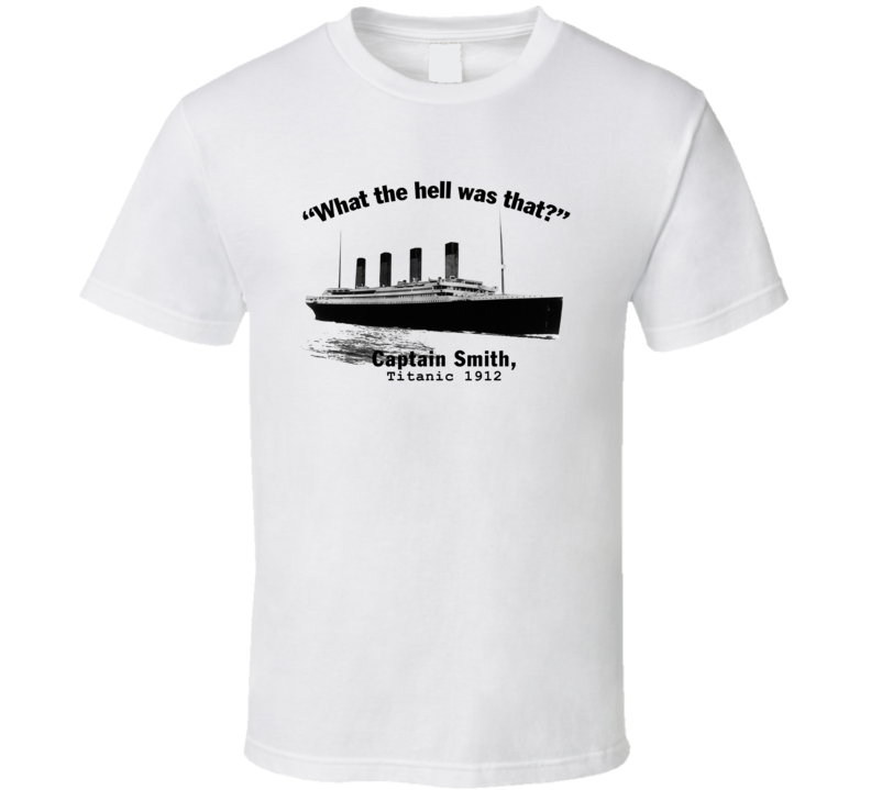 What The Hell Was That Captain Smith Titanic 1912 T Shirt