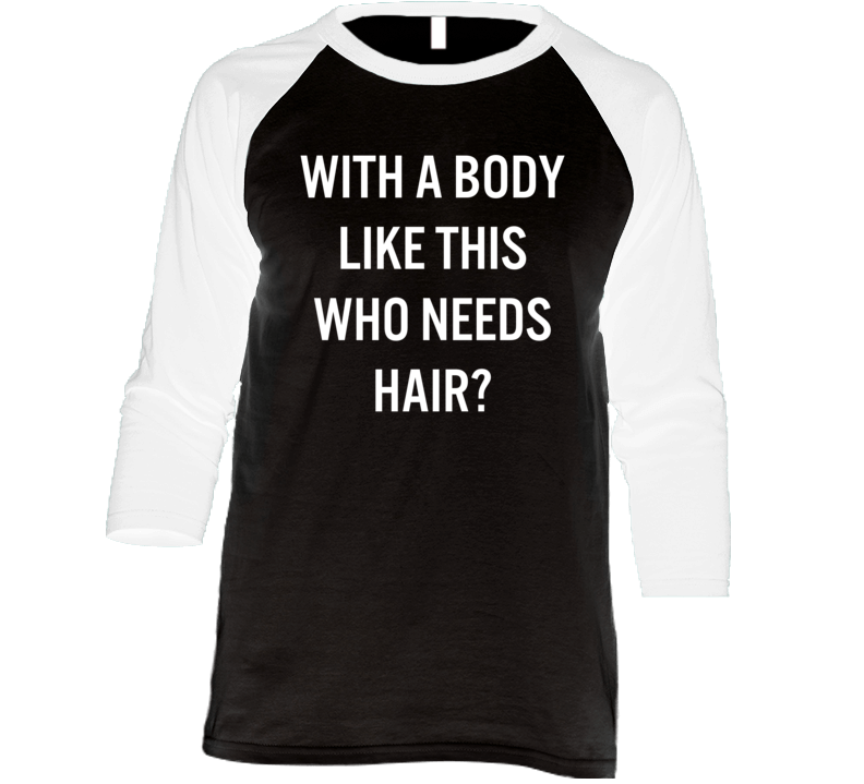 With A Body Like This Who Needs Hair Raglan T Shirt