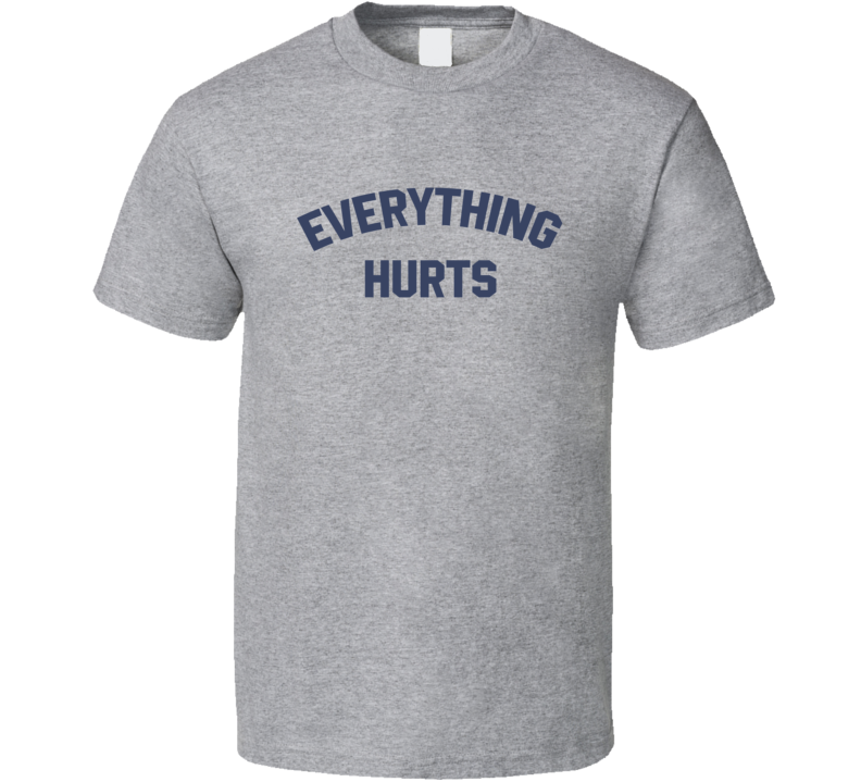 Everything Hurts T Shirt