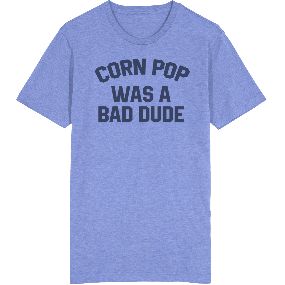Corn Pop Was A Bad Dude T Shirt