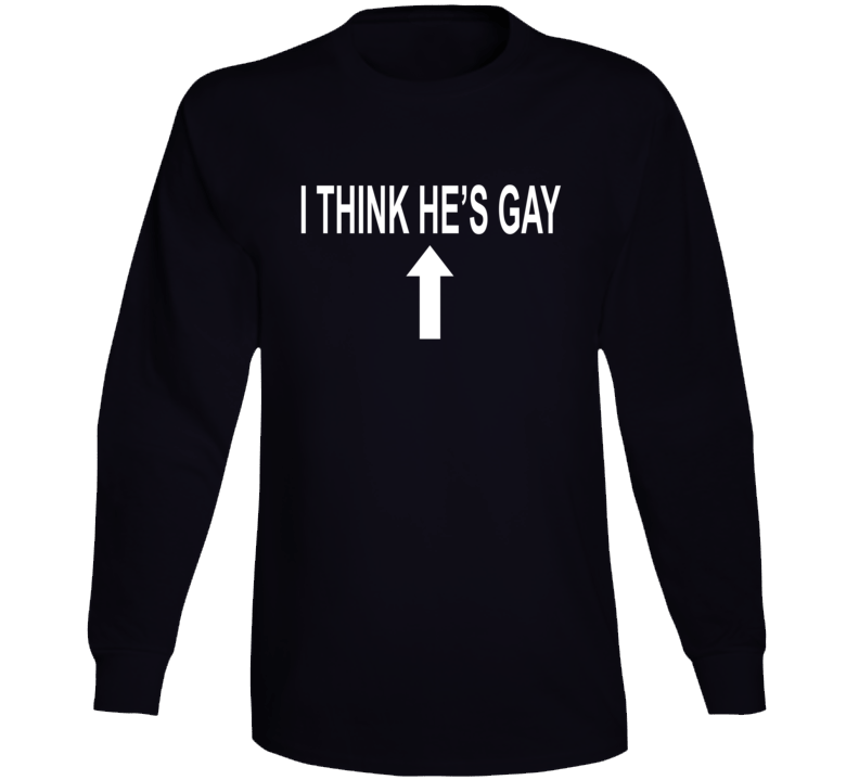 I Think He's Gay Arrow Pointing Up Long Sleeve T Shirt