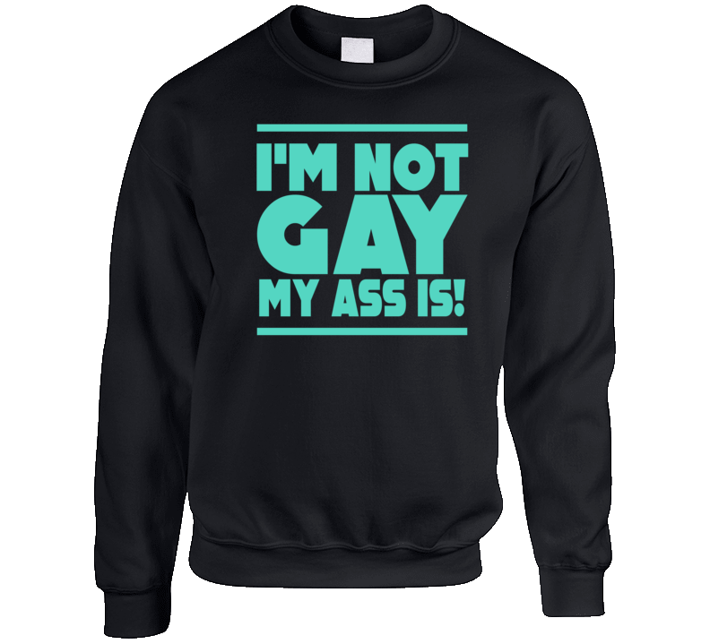 I'm Not Gay My Ass Is Funny Crewneck Sweatshirt