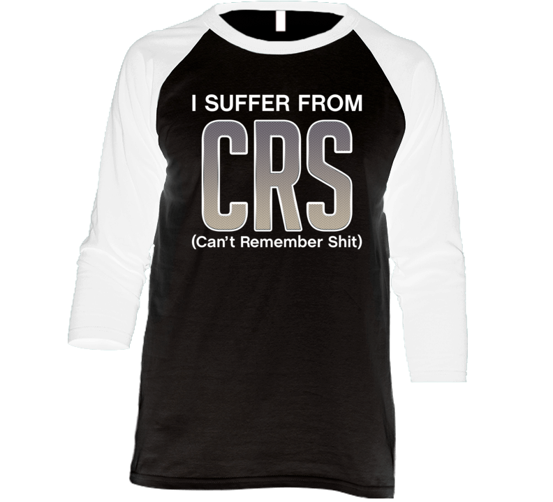 I Suffer From Crs Can't Remember Shit Raglan T Shirt