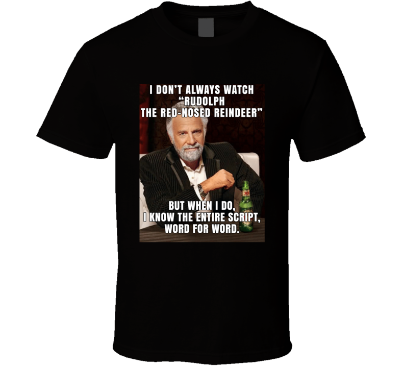 I Don't Always Watch Rudoph The Red-nosed Reindeer But When I Do Christmas Movie T Shirt