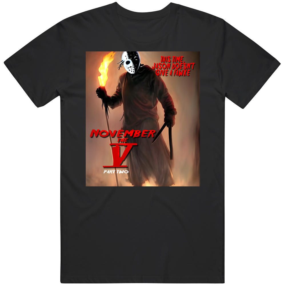 November The 5th Part Two Jason Doesn't Give A Fawke Funny Mash Up Parody Fan Art T Shirt