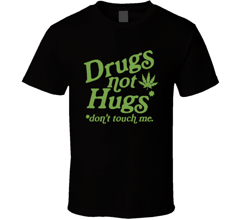 Drugs Not Hugs Don't Touch Me T Shirt