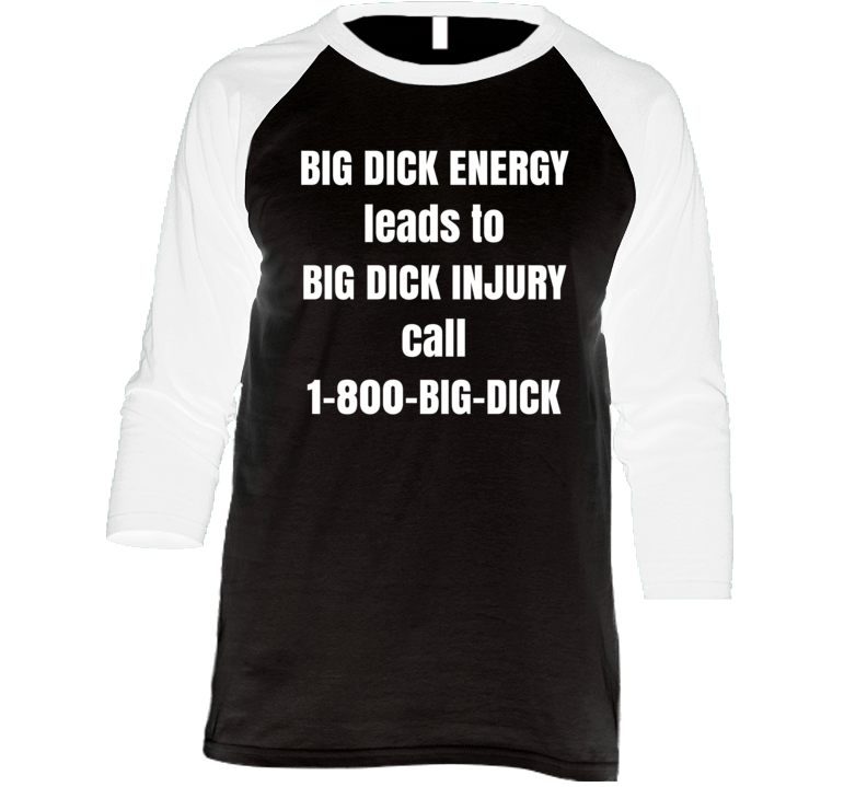 Big Dick Energy Leads To Big Dick Injury Raglan T Shirt