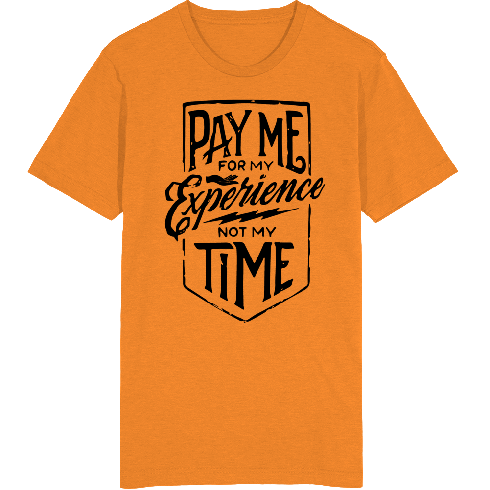 Pay Me For My Experience Not My Time T Shirt