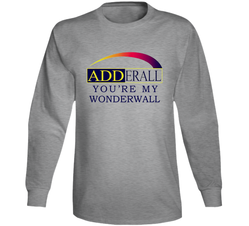 Adderall You're My Wonderwall Long Sleeve T Shirt
