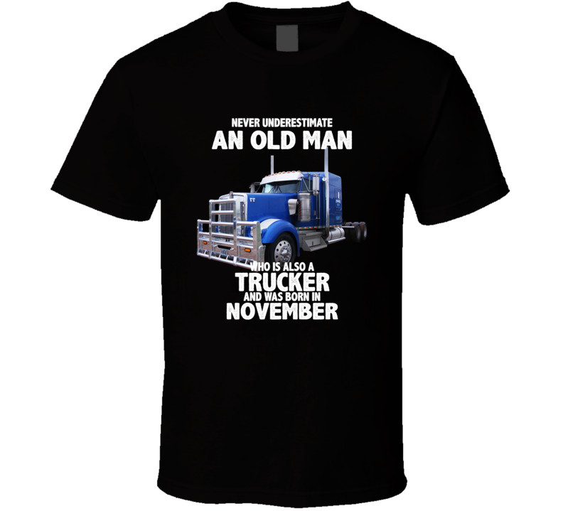 Never Underestimate An Old Man Who Was A Trucker And Born In November Birthday T Shirt