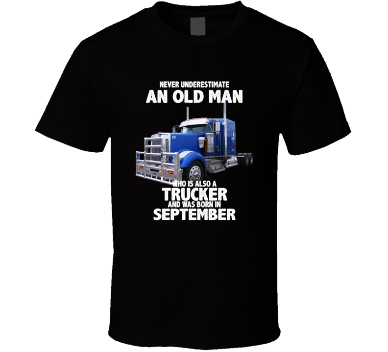 Never Underestimate An Old Man Who Was A Trucker And Born In September Birthday T Shirt