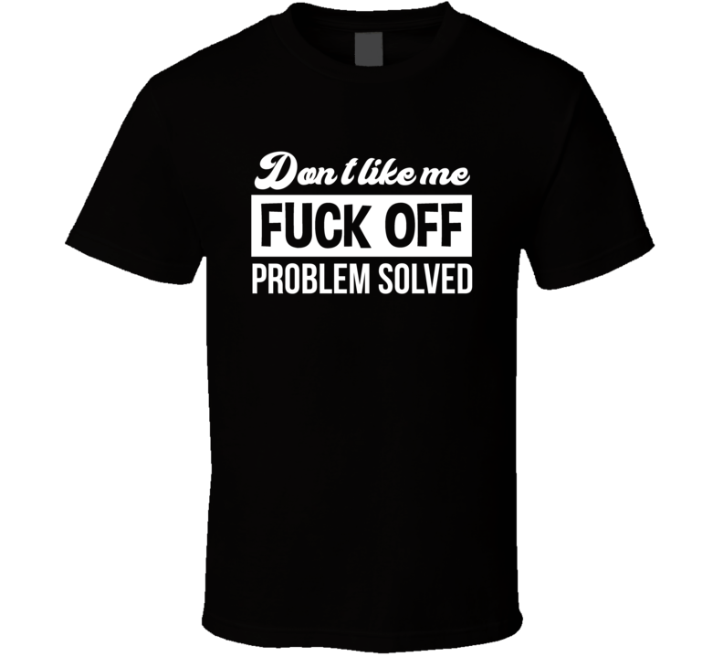 Don't Like Me F Off Problem Solved Lee Priest T Shirt