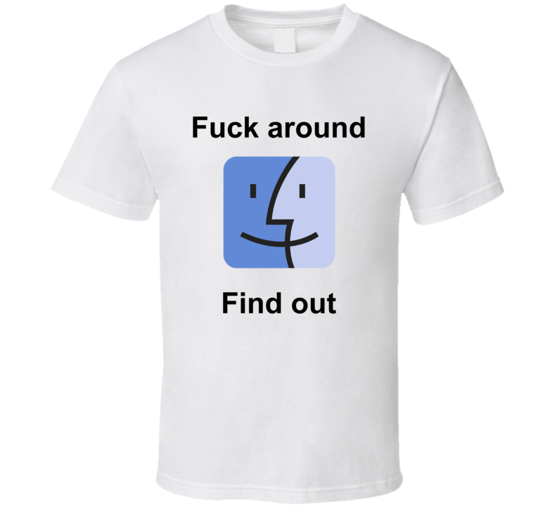 Fuck Around Find Out Macos T Shirt