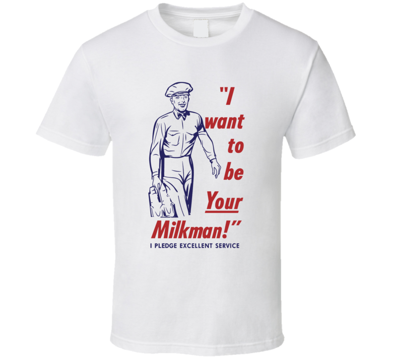 I Want To Be Your Milkman T Shirt