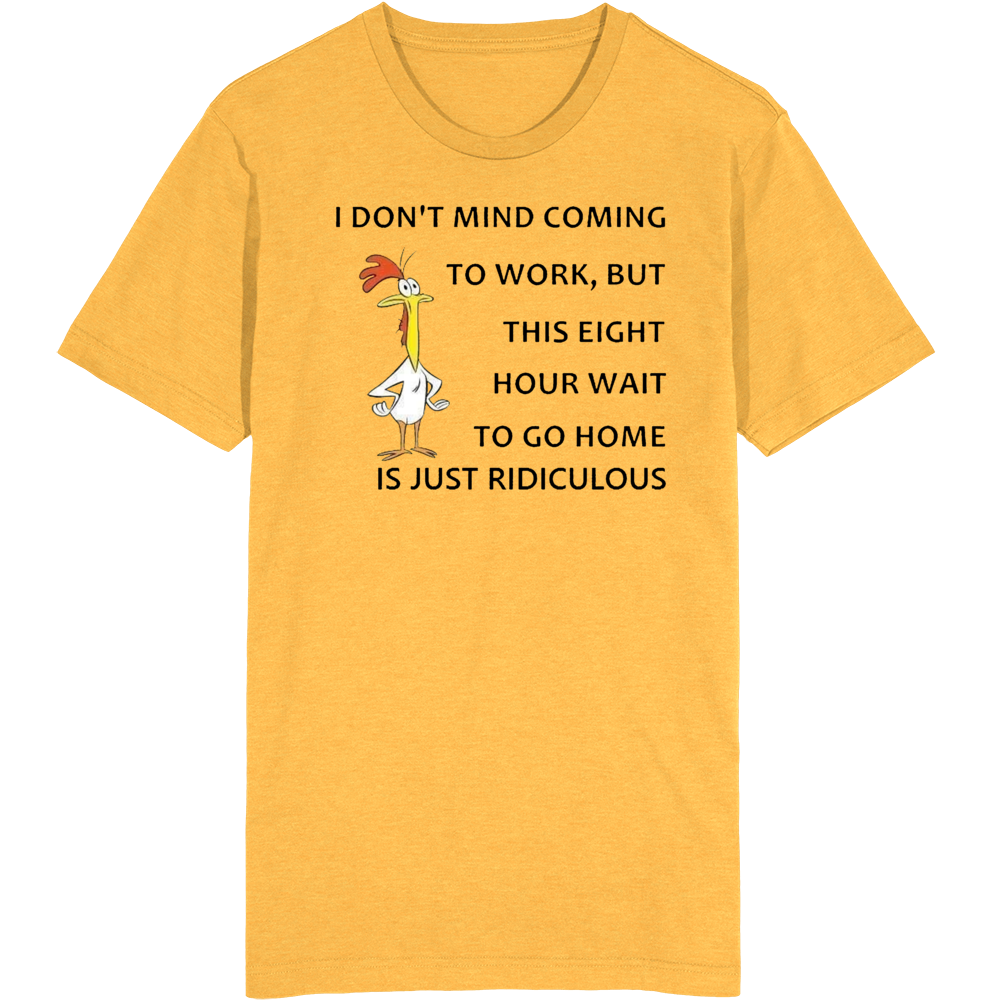 I Don't Mind Coming To Work T Shirt