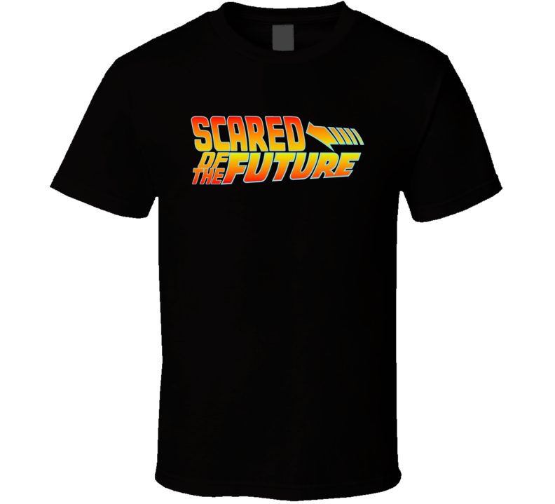 Scared Of The Future Movie Parody T Shirt