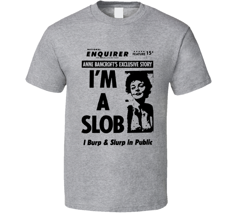 I'm A Slob And I Burp In Public Anne Bancroft T Shirt