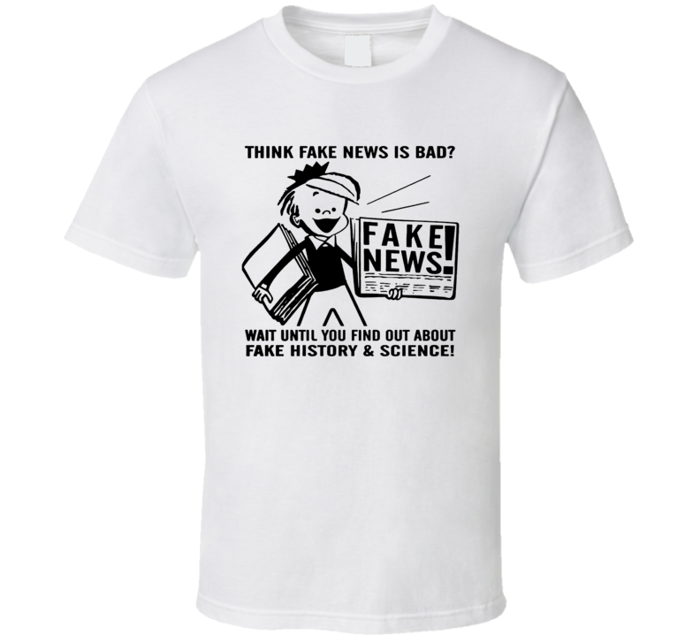 Think Fake News Is Bad T Shirt