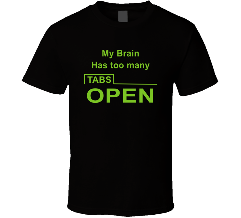 My Brain Has Too Many Tabs Open Funny T Shirt
