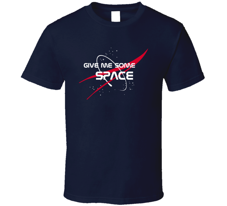 Give Me Some Space Nasa Parody T Shirt