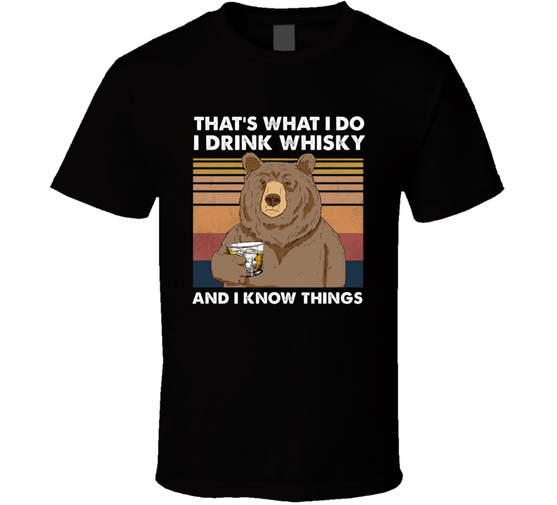 I Drink Whisky And I Know Things Bear T Shirt