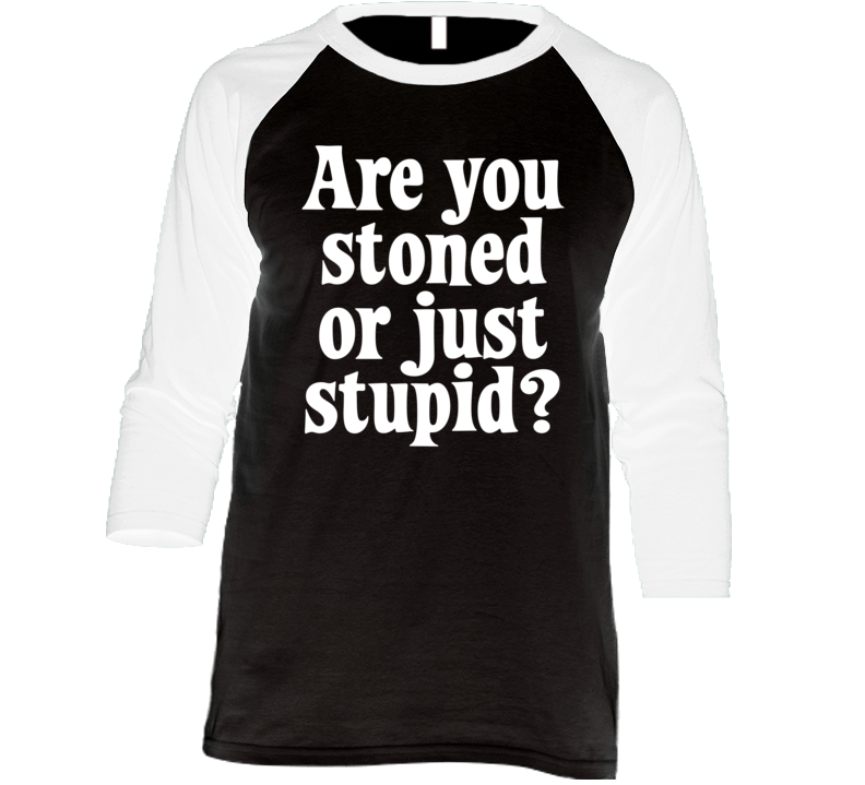 Are You Stoned Or Just Stupid Raglan T Shirt