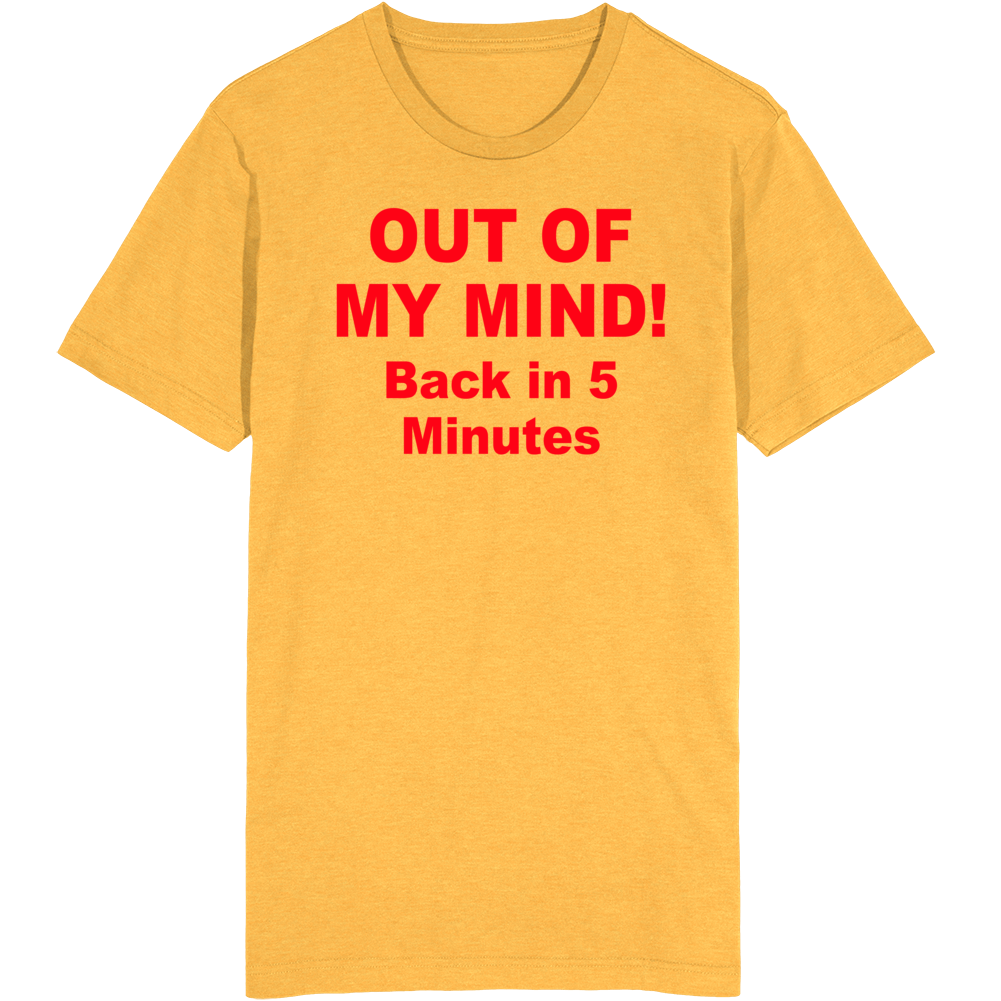 Out Of My Mind Back In 5 Minutes T Shirt