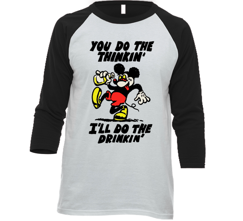 You Do The Thinkin' I'll Do The Drinkin' Mickey Mouse Raglan T Shirt
